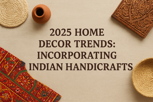 2025 Home Decor Trends: Incorporating Indian Handicrafts
