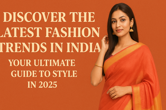 Discover the Latest Fashion Trends in India: Your Ultimate Guide to Style in 2025