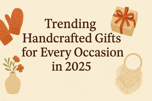 Trending Handcrafted Gifts for Every Occasion in 2025
