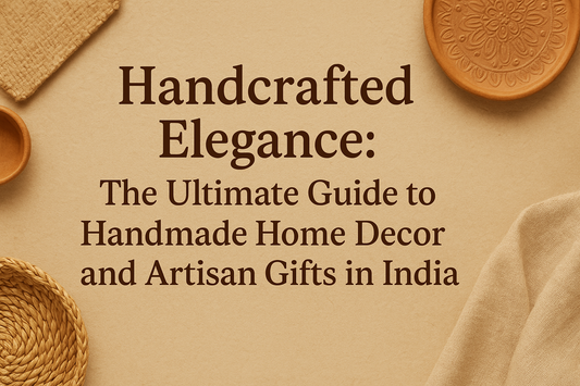 Handcrafted Elegance: The Ultimate Guide to Handmade Home Decor and Artisan Gifts in India