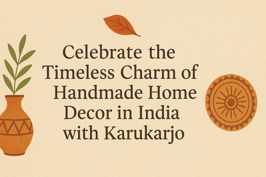 Celebrate the Timeless Charm of Handmade Home Decor in India with Karukarjo