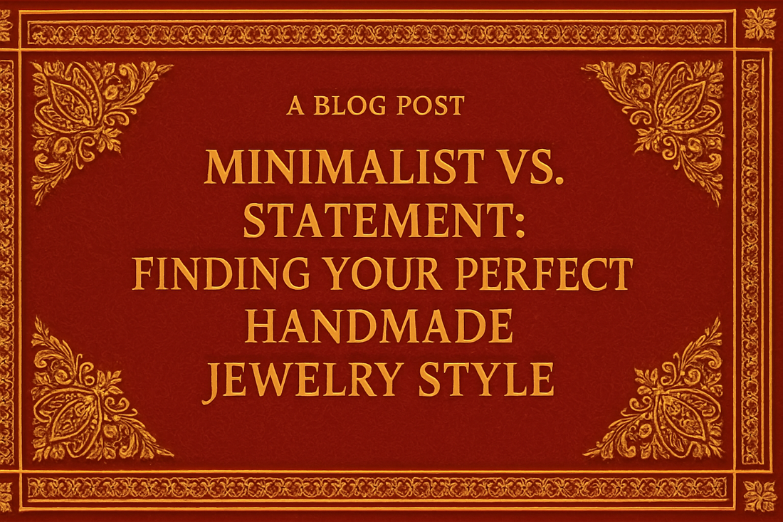 Minimalist vs. Statement: Finding Your Perfect Handmade Jewelry Style