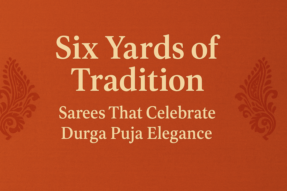 Six Yards of Tradition: Sarees That Celebrate Durga Puja Elegance