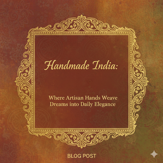 Handmade India: Where Artisan Hands Weave Dreams into Daily Elegance