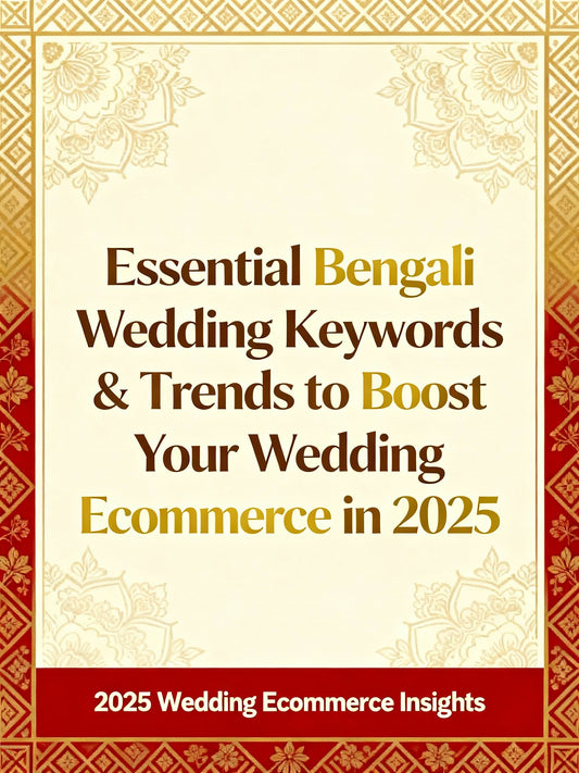 Essential Bengali Wedding Keywords & Trends to Boost Your Wedding Ecommerce in 2025