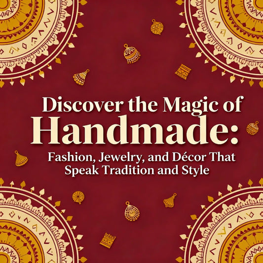 Discover the Magic of Handmade: Fashion, Jewelry, and Décor That Speak Tradition and Style