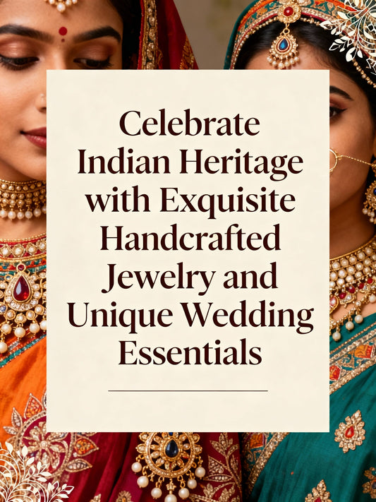Celebrate Indian Heritage with Exquisite Handcrafted Jewelry and Unique Wedding Essentials