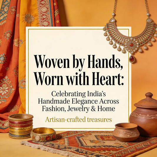 Woven by Hands, Worn with Heart: Celebrating India’s Handmade Elegance Across Fashion, Jewelry & Home