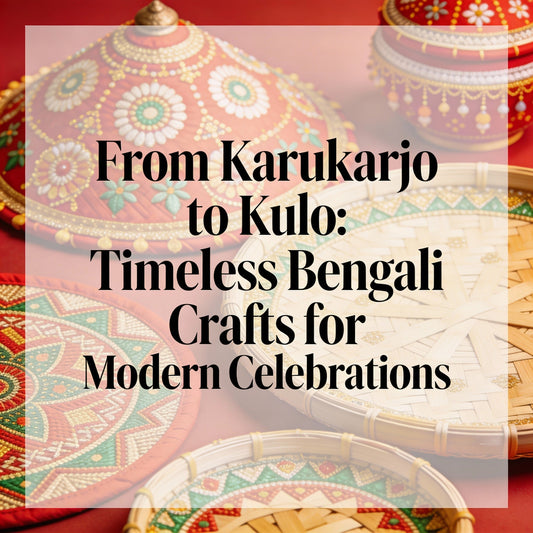 From Karukarjo to Kulo: Timeless Bengali Crafts for Modern Celebrations