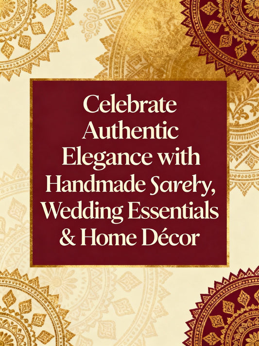 Celebrate Authentic Elegance with Handmade Sarees, Jewelry, Wedding Essentials & Home Décor