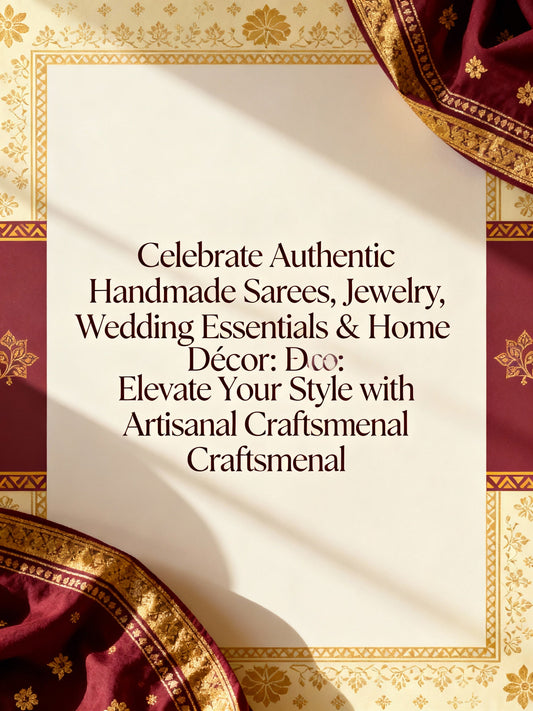 Celebrate Authentic Handmade Sarees, Jewelry, Wedding Essentials & Home Décor: Elevate Your Style with Artisanal Craftsmanship