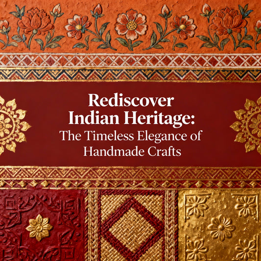 Rediscover Indian Heritage: The Timeless Elegance of Handmade Crafts