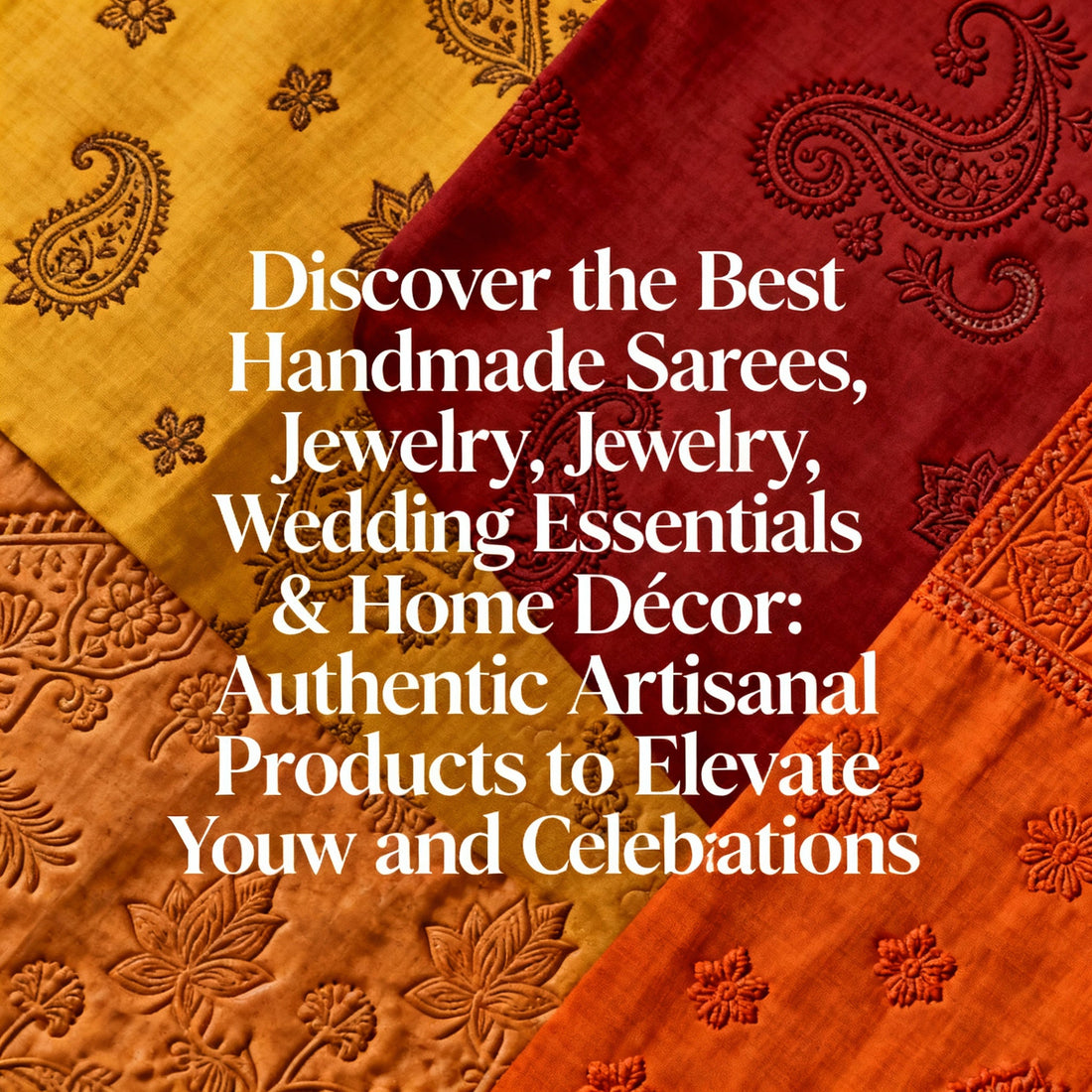 Discover the Best Handmade Sarees, Jewelry, Wedding Essentials & Home Décor: Authentic Artisanal Products to Elevate Your Style and Celebrations