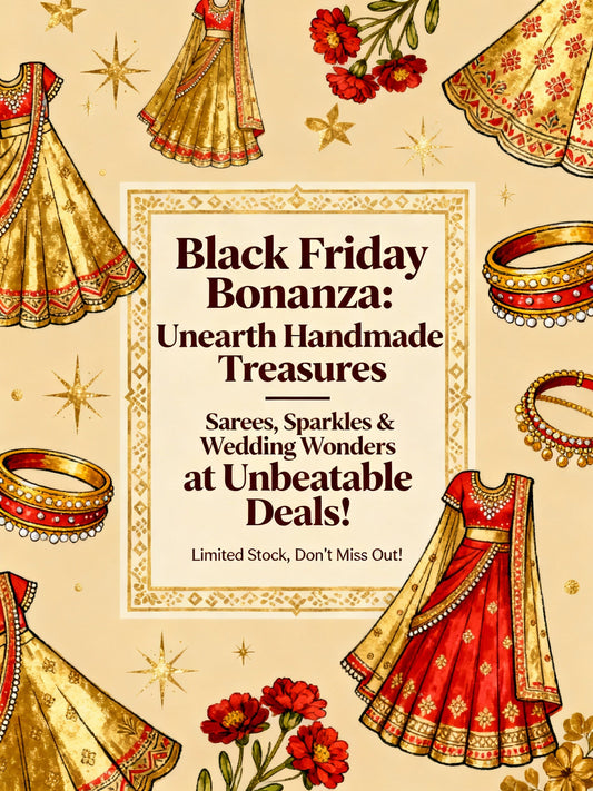 Black Friday Bonanza: Unearth Handmade Treasures – Sarees, Sparkles & Wedding Wonders at Unbeatable Deals!