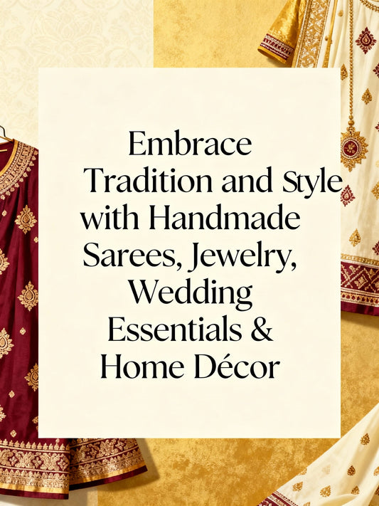 Embrace Tradition and Style with Handmade Sarees, Jewelry, Wedding Essentials & Home Décor